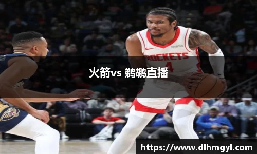 火箭vs 鹈鹕直播