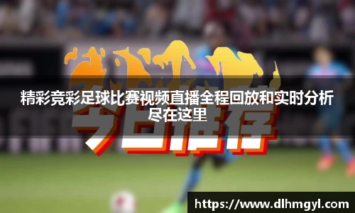 精彩竞彩足球比赛视频直播全程回放和实时分析尽在这里