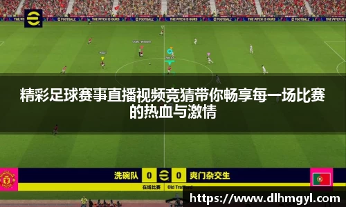 精彩足球赛事直播视频竞猜带你畅享每一场比赛的热血与激情