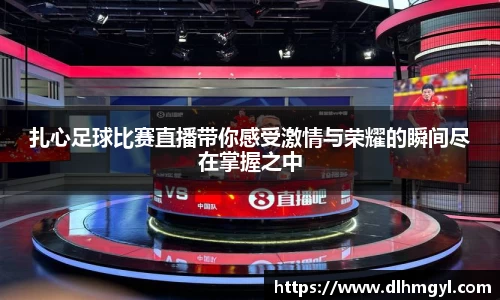 扎心足球比赛直播带你感受激情与荣耀的瞬间尽在掌握之中
