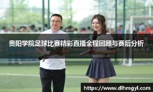 贵阳学院足球比赛精彩直播全程回顾与赛后分析