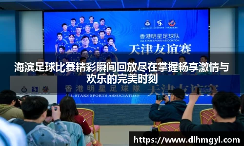 海滨足球比赛精彩瞬间回放尽在掌握畅享激情与欢乐的完美时刻