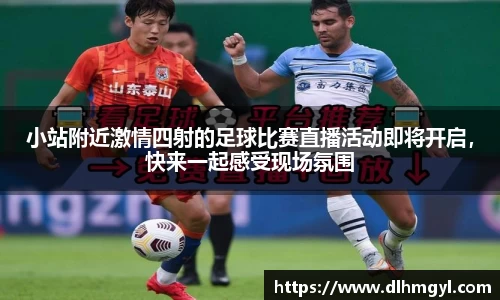 小站附近激情四射的足球比赛直播活动即将开启，快来一起感受现场氛围