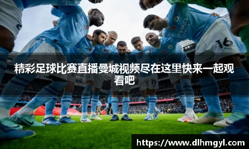 精彩足球比赛直播曼城视频尽在这里快来一起观看吧