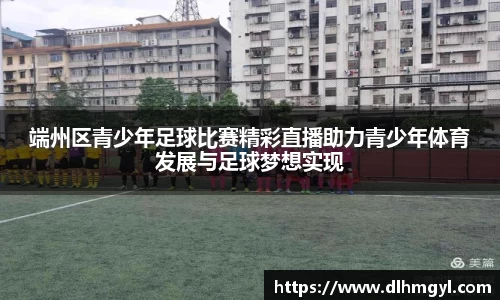 端州区青少年足球比赛精彩直播助力青少年体育发展与足球梦想实现