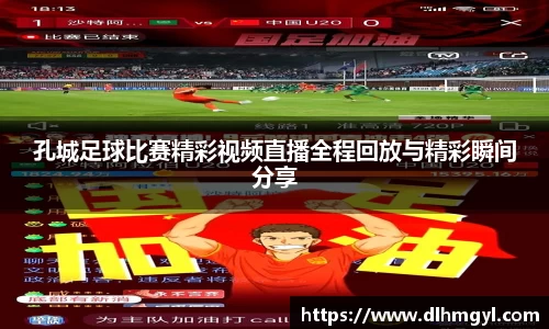 孔城足球比赛精彩视频直播全程回放与精彩瞬间分享