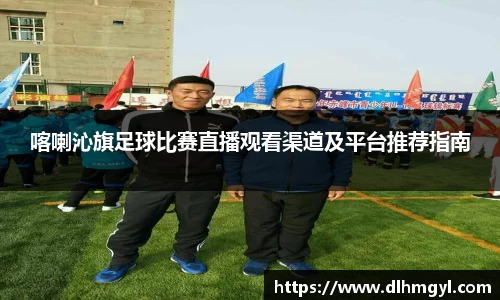 喀喇沁旗足球比赛直播观看渠道及平台推荐指南
