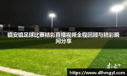 镇安镇足球比赛精彩直播视频全程回顾与精彩瞬间分享